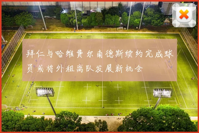 拜仁与哈维费尔南德斯续约完成球员或将外租离队发展新机会